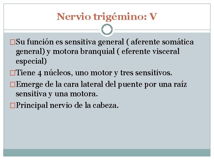 Nervio trigémino: V �Su función es sensitiva general ( aferente somática general) y motora