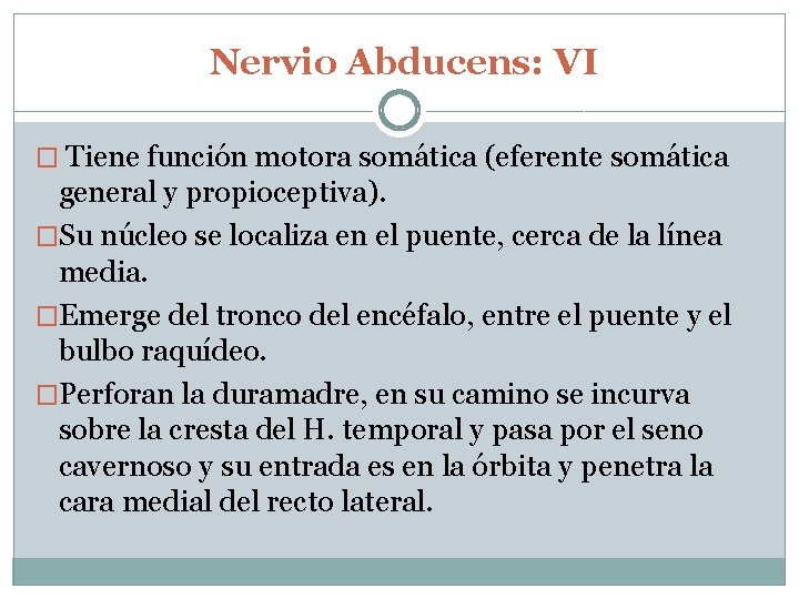 Nervio Abducens: VI � Tiene función motora somática (eferente somática general y propioceptiva). �Su