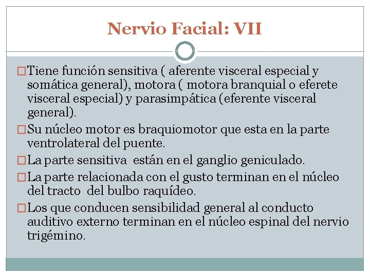 Nervio Facial: VII �Tiene función sensitiva ( aferente visceral especial y somática general), motora