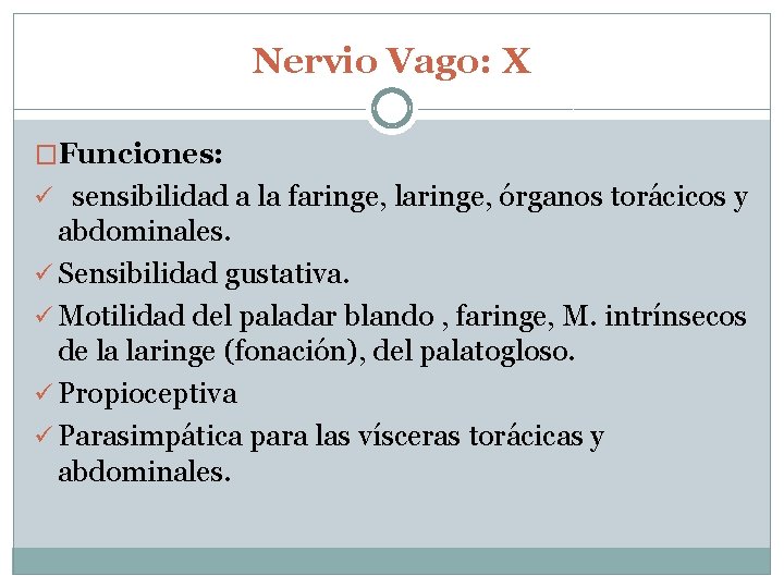 Nervio Vago: X �Funciones: ü sensibilidad a la faringe, laringe, órganos torácicos y abdominales.