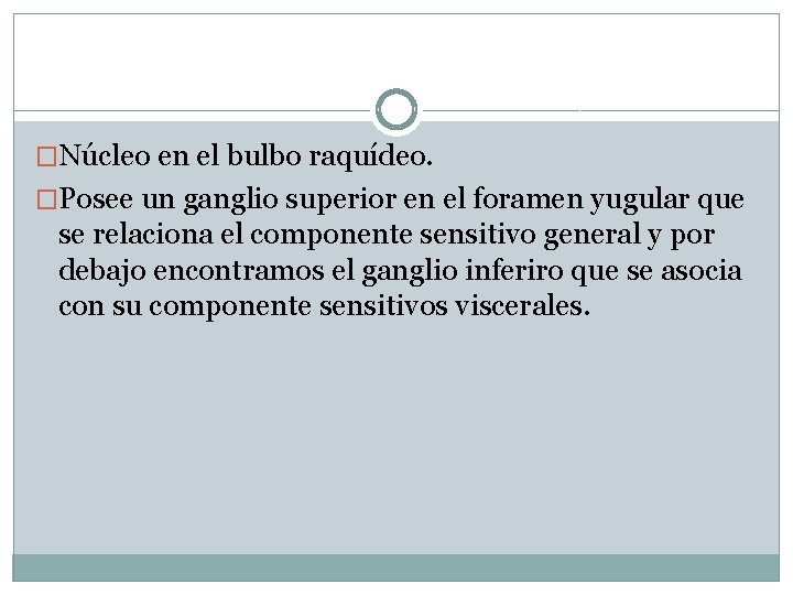 �Núcleo en el bulbo raquídeo. �Posee un ganglio superior en el foramen yugular que