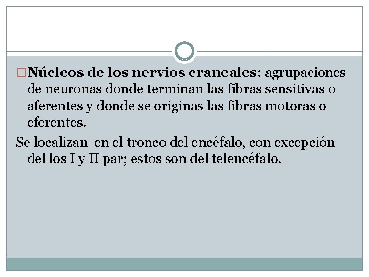 �Núcleos de los nervios craneales: agrupaciones de neuronas donde terminan las fibras sensitivas o