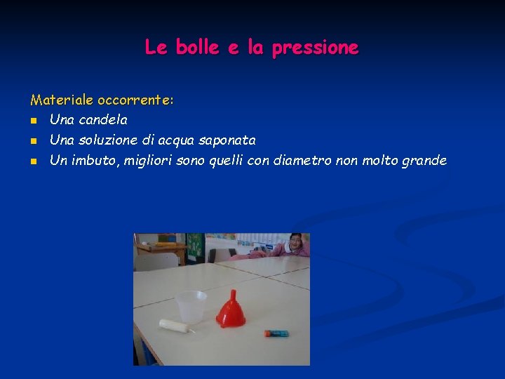 Le bolle e la pressione Materiale occorrente: n Una candela n Una soluzione di