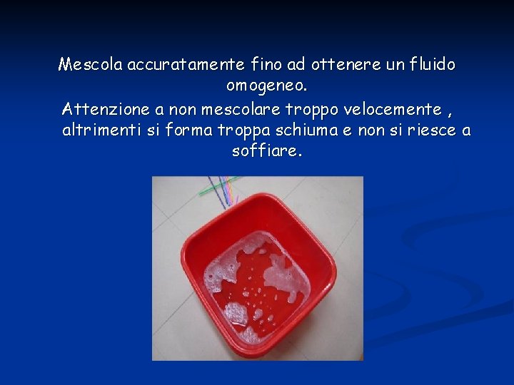 Mescola accuratamente fino ad ottenere un fluido omogeneo. Attenzione a non mescolare troppo velocemente