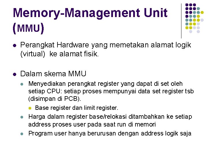 Memory-Management Unit (MMU) l Perangkat Hardware yang memetakan alamat logik (virtual) ke alamat fisik.