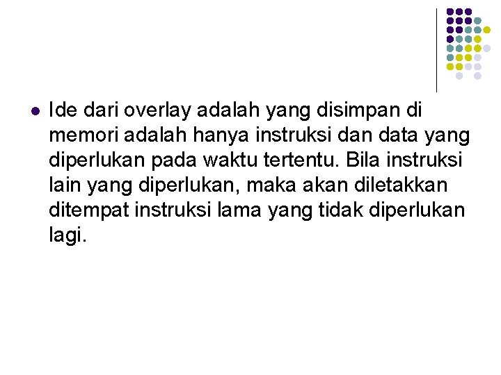 l Ide dari overlay adalah yang disimpan di memori adalah hanya instruksi dan data