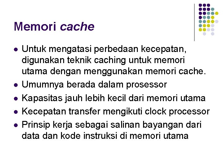Memori cache l l l Untuk mengatasi perbedaan kecepatan, digunakan teknik caching untuk memori
