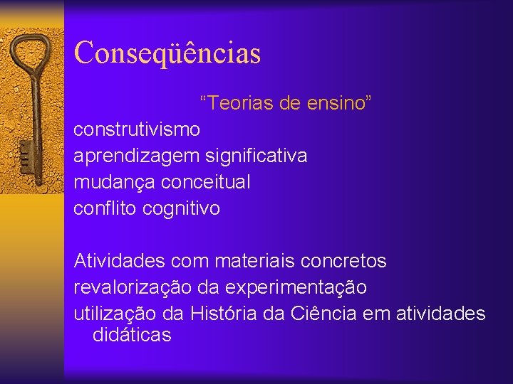 Conseqüências “Teorias de ensino” construtivismo aprendizagem significativa mudança conceitual conflito cognitivo Atividades com materiais