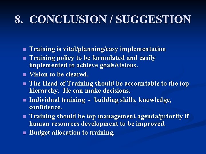 8. CONCLUSION / SUGGESTION n n n n Training is vital/planning/easy implementation Training policy