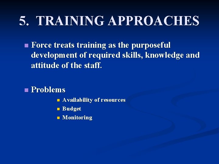 5. TRAINING APPROACHES n Force treats training as the purposeful development of required skills,