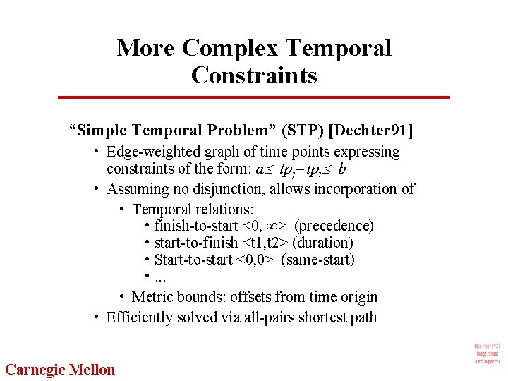More Complex Temporal Constraints “Simple Temporal Problem” (STP) [Dechter 91] • Edge-weighted graph of