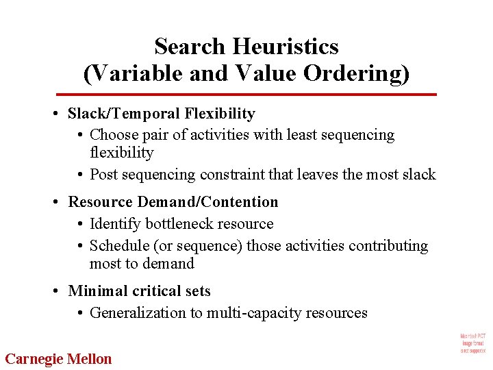 Search Heuristics (Variable and Value Ordering) • Slack/Temporal Flexibility • Choose pair of activities