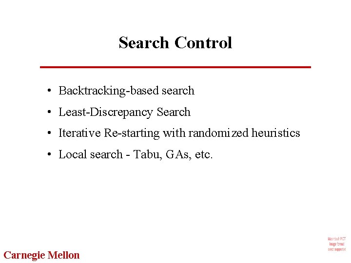 Search Control • Backtracking-based search • Least-Discrepancy Search • Iterative Re-starting with randomized heuristics