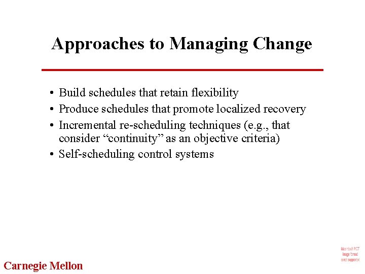 Approaches to Managing Change • Build schedules that retain flexibility • Produce schedules that
