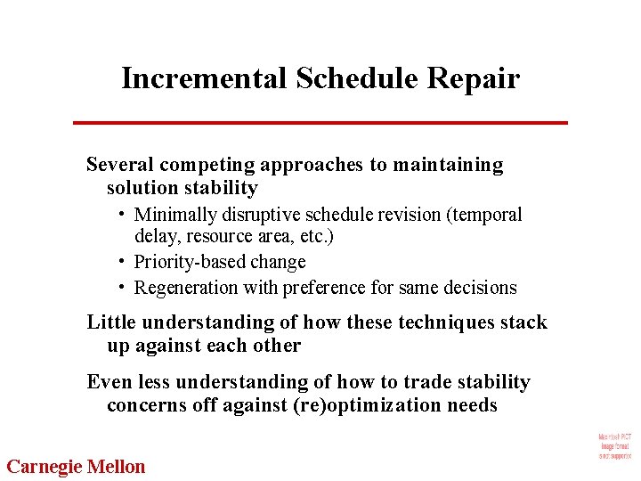 Incremental Schedule Repair Several competing approaches to maintaining solution stability • Minimally disruptive schedule