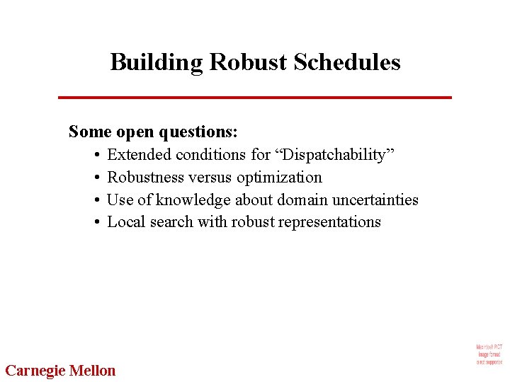 Building Robust Schedules Some open questions: • • Extended conditions for “Dispatchability” Robustness versus
