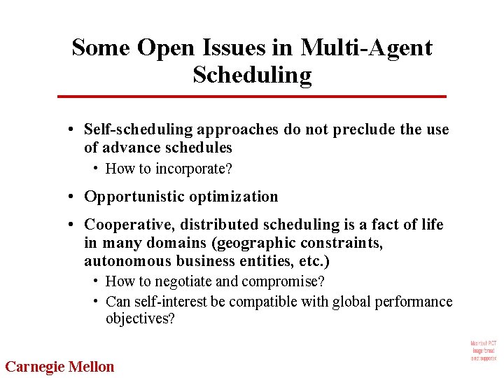 Some Open Issues in Multi-Agent Scheduling • Self-scheduling approaches do not preclude the use