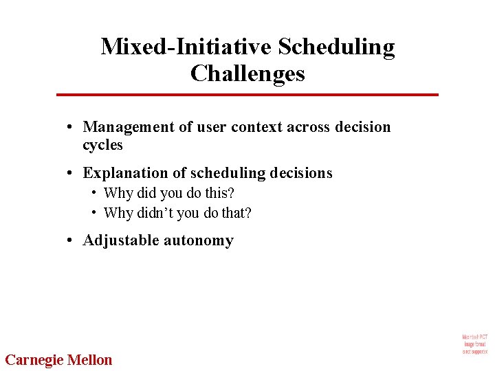 Mixed-Initiative Scheduling Challenges • Management of user context across decision cycles • Explanation of