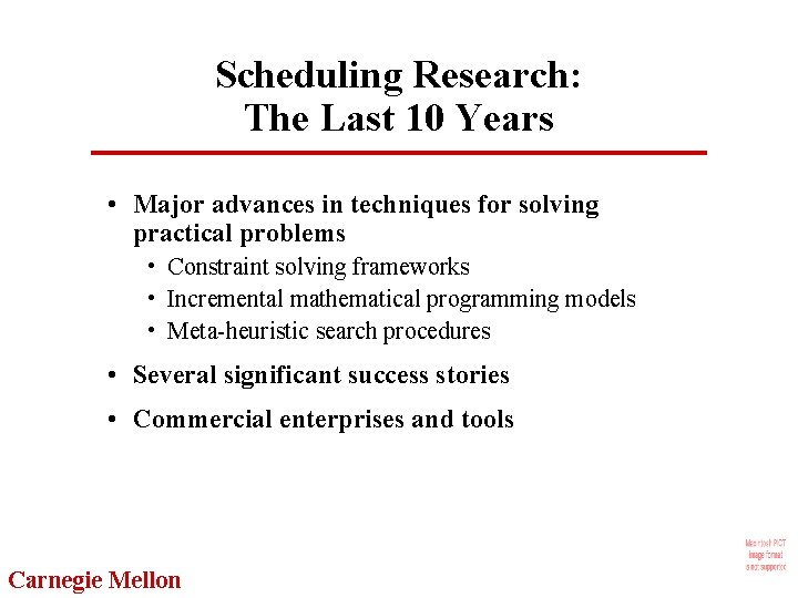 Scheduling Research: The Last 10 Years • Major advances in techniques for solving practical