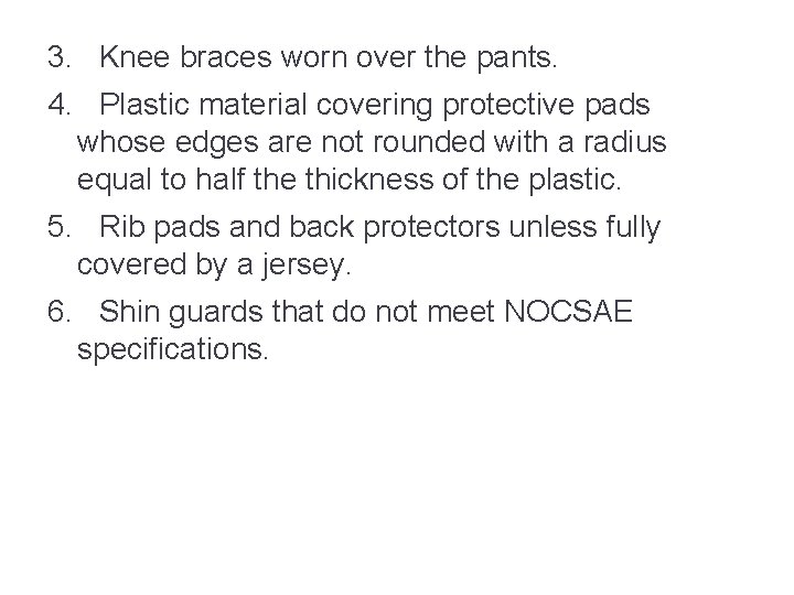 3. Knee braces worn over the pants. 4. Plastic material covering protective pads whose