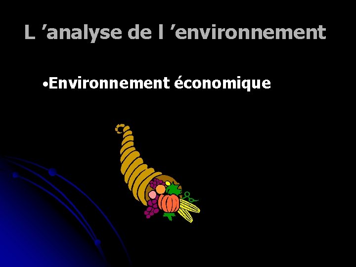 L ’analyse de l ’environnement • Environnement économique 