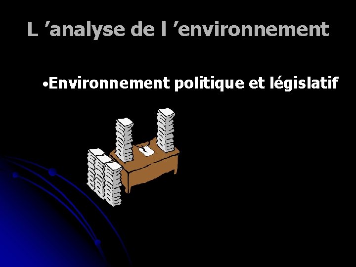 L ’analyse de l ’environnement • Environnement politique et législatif 