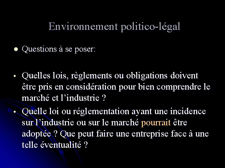 Environnement politico-légal l Questions à se poser: • Quelles lois, règlements ou obligations doivent