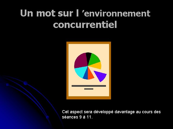 Un mot sur l ’environnement concurrentiel Cet aspect sera développé davantage au cours des