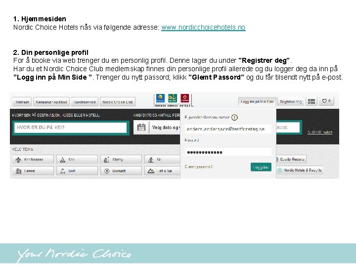 1. Hjemmesiden Nordic Choice Hotels nås via følgende adresse: www. nordicchoicehotels. no 2. Din
