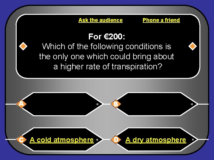 Ask the audience Phone a friend For € 200: Which of the following conditions