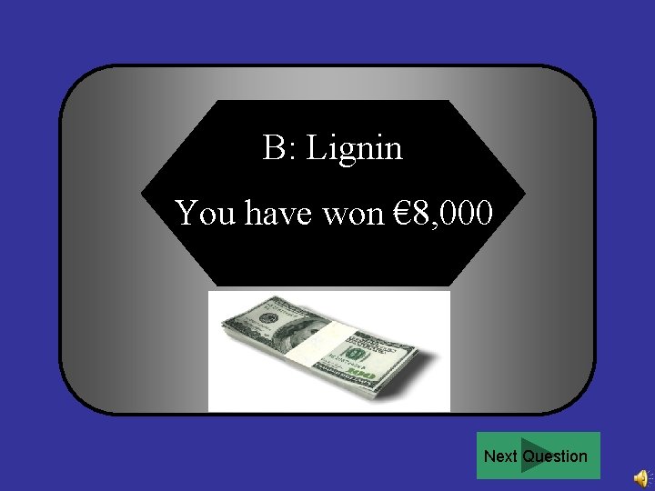 B: Lignin You have won € 8, 000 Next Question 