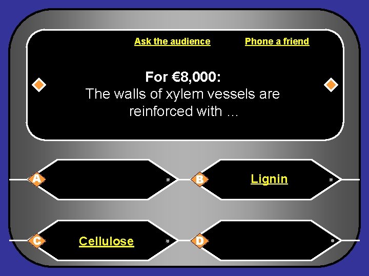 Ask the audience Phone a friend For € 8, 000: The walls of xylem