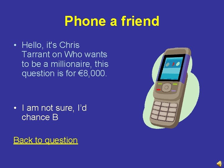 Phone a friend • Hello, it's Chris Tarrant on Who wants to be a