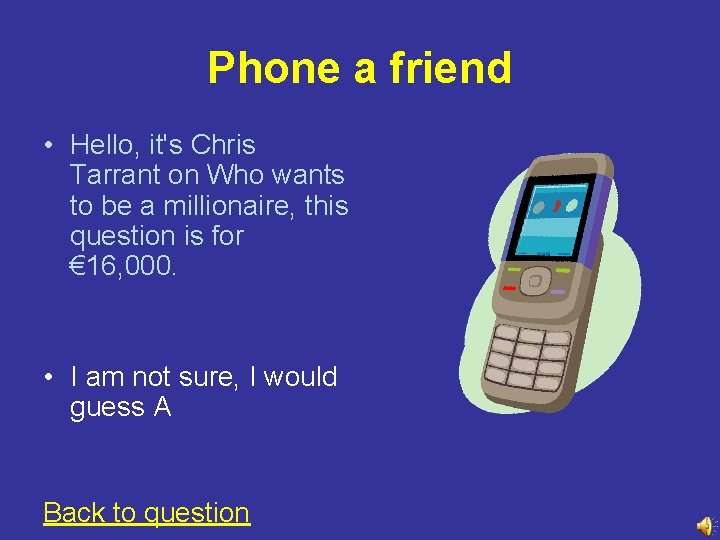 Phone a friend • Hello, it's Chris Tarrant on Who wants to be a