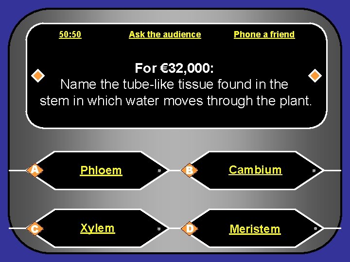 50: 50 Ask the audience Phone a friend For € 32, 000: Name the