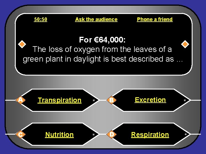 50: 50 Ask the audience Phone a friend For € 64, 000: The loss