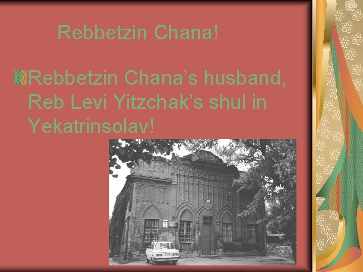 Rebbetzin Chana! Rebbetzin Chana’s husband, Reb Levi Yitzchak’s shul in Yekatrinsolav! 