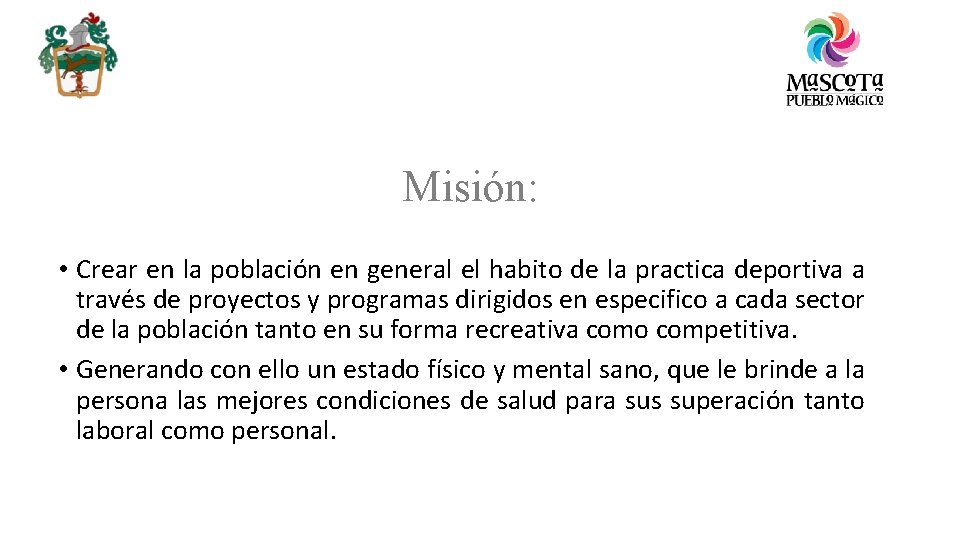 Misión: • Crear en la población en general el habito de la practica deportiva