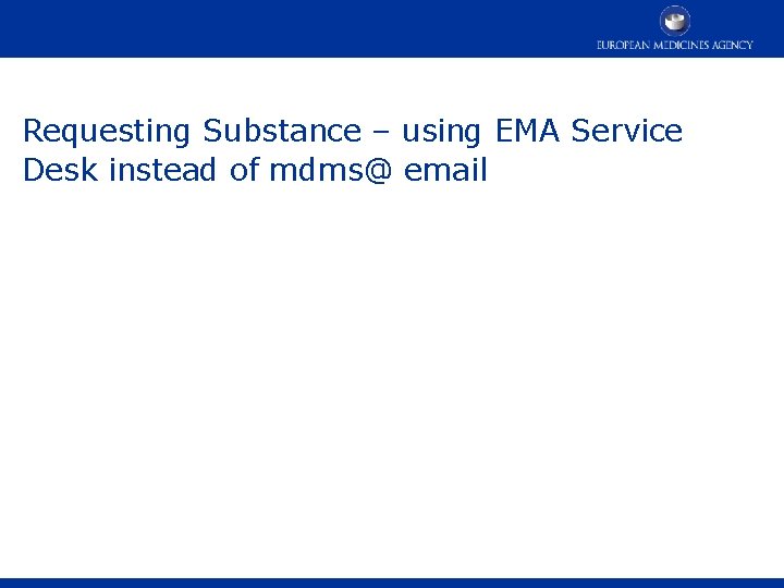 Requesting Substance – using EMA Service Desk instead of mdms@ email 