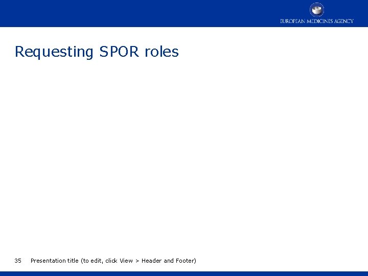 Requesting SPOR roles 35 Presentation title (to edit, click View > Header and Footer)