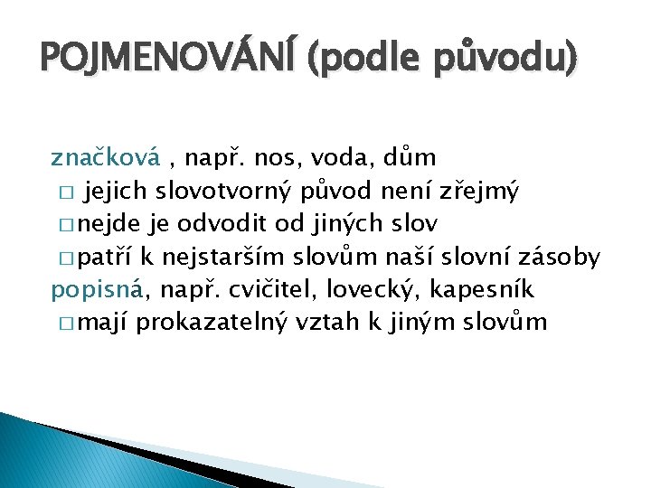 POJMENOVÁNÍ (podle původu) značková , např. nos, voda, dům � jejich slovotvorný původ není