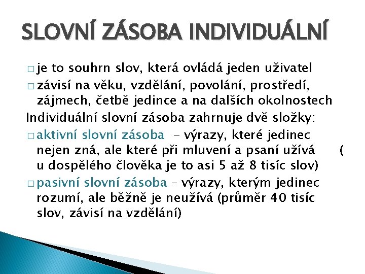 SLOVNÍ ZÁSOBA INDIVIDUÁLNÍ � je to souhrn slov, která ovládá jeden uživatel � závisí