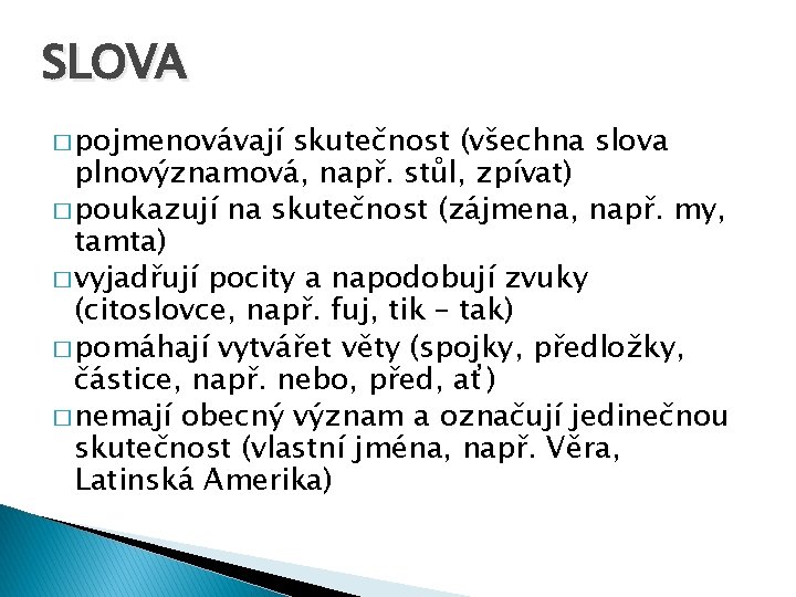 SLOVA � pojmenovávají skutečnost (všechna slova plnovýznamová, např. stůl, zpívat) � poukazují na skutečnost