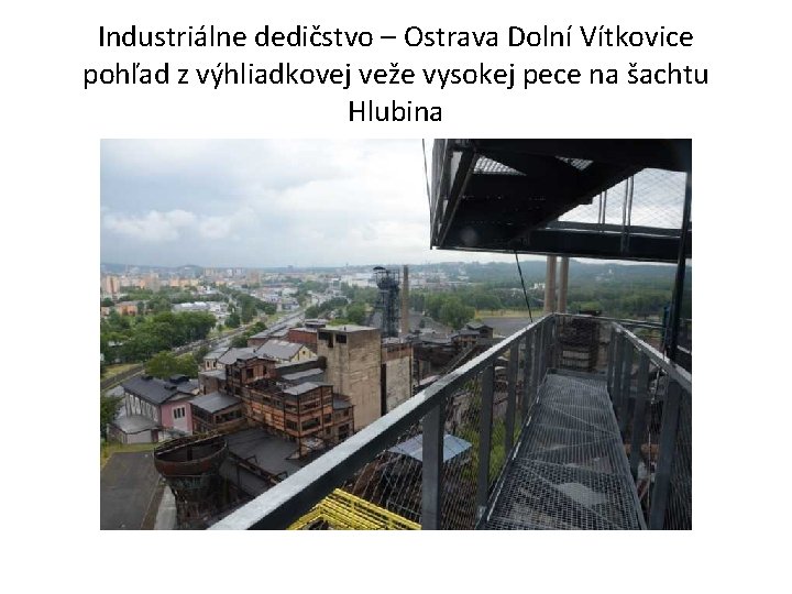 Industriálne dedičstvo – Ostrava Dolní Vítkovice pohľad z výhliadkovej veže vysokej pece na šachtu