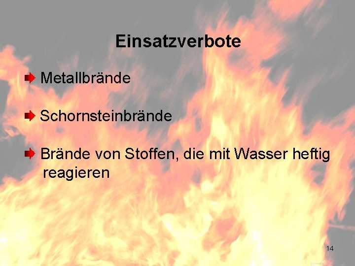 Einsatzverbote Metallbrände Schornsteinbrände Brände von Stoffen, die mit Wasser heftig reagieren 14 