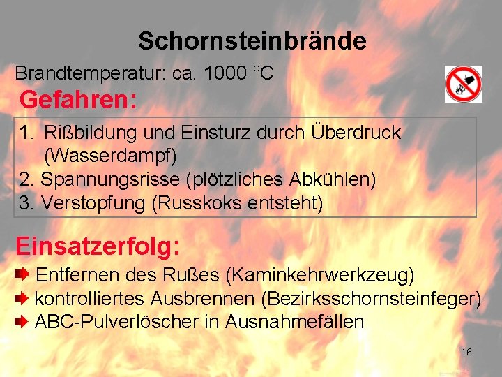 Schornsteinbrände Brandtemperatur: ca. 1000 °C Gefahren: 1. Rißbildung und Einsturz durch Überdruck (Wasserdampf) 2.