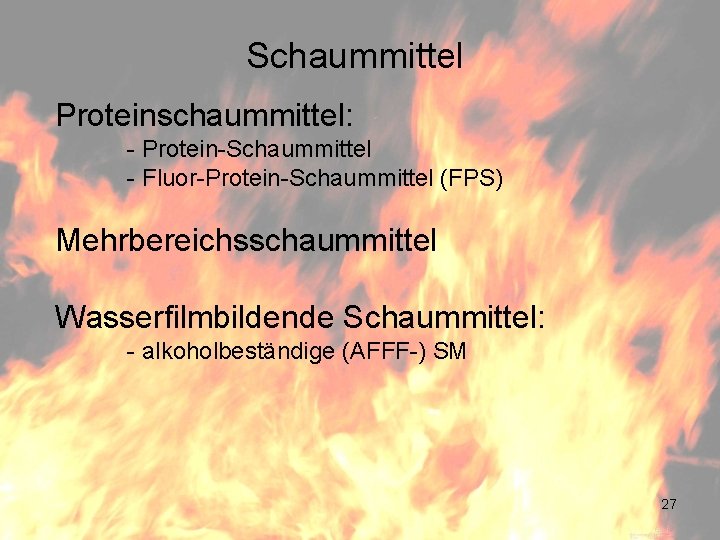 Schaummittel Proteinschaummittel: - Protein-Schaummittel - Fluor-Protein-Schaummittel (FPS) Mehrbereichsschaummittel Wasserfilmbildende Schaummittel: - alkoholbeständige (AFFF-) SM