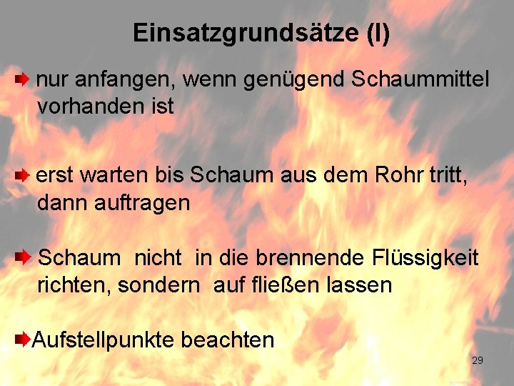 Einsatzgrundsätze (I) nur anfangen, wenn genügend Schaummittel vorhanden ist erst warten bis Schaum aus