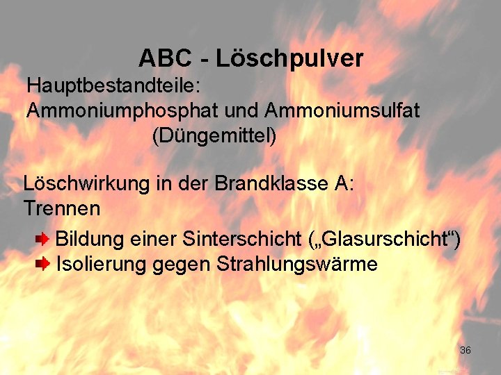 ABC - Löschpulver Hauptbestandteile: Ammoniumphosphat und Ammoniumsulfat (Düngemittel) Löschwirkung in der Brandklasse A: Trennen