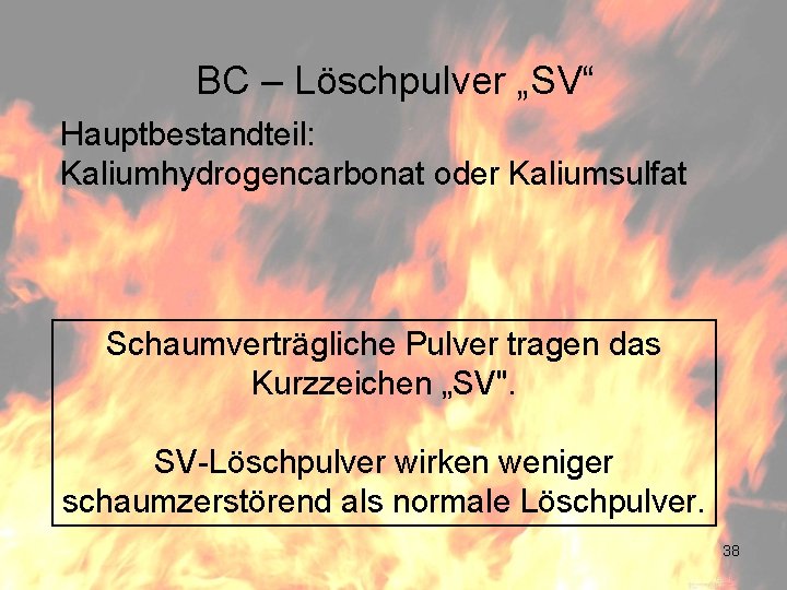 BC – Löschpulver „SV“ Hauptbestandteil: Kaliumhydrogencarbonat oder Kaliumsulfat Schaumverträgliche Pulver tragen das Kurzzeichen „SV".